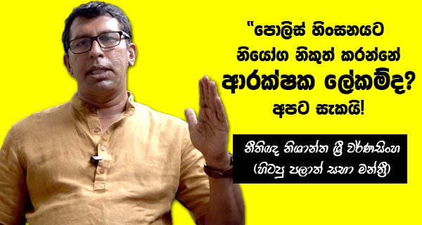 “පොලිස් හිංසනයට නියෝග නිකුත් කරන්නේ ආරක්ෂක ලේකම්ද? අපිට සැකයි..”