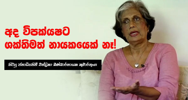 අද විපක්යෂට ශක්තිමත් නායකයෙක් නෑ! – හිටපු ජනාධිපතිනී චන්ද්‍රිකා බණ්ඩාරනායක කුමාරතුංග