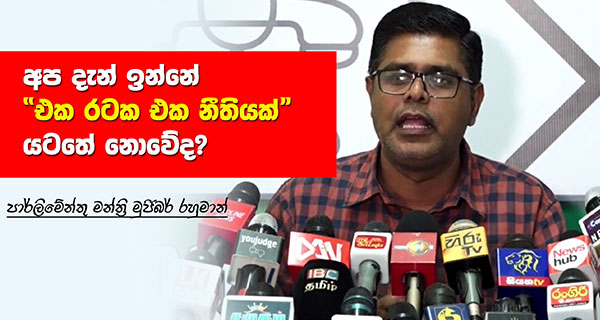 අප දැන් ඉන්නේ “එක රටක එක නීතියක්” යටතේ නොවේද? – පාර්ලිමේන්තු මන්ත්‍රි මුජිබර් රහුමාන්