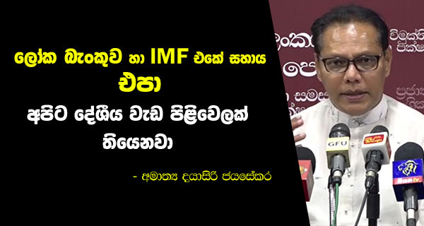 ලෝක බැංකුව හා IMF එකේ සහාය එපා! අපිට දේශීය වැඩ පිළිවෙලක් තියෙනවා – අමාත්‍ය දයාසිරි ජයසේකර