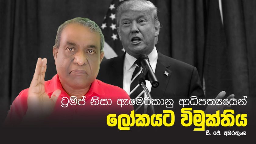 ට්‍රම්ප් නිසා ලෝකයට ඇමෙරිකානු ආධිපත්‍යයෙන් විමුක්තිය – සී ජේ අමරතුංග